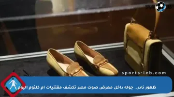 ظهور نادر.. جولة داخل معرض صوت مصر تكشف مقتنيات أم كلثوم اليوم